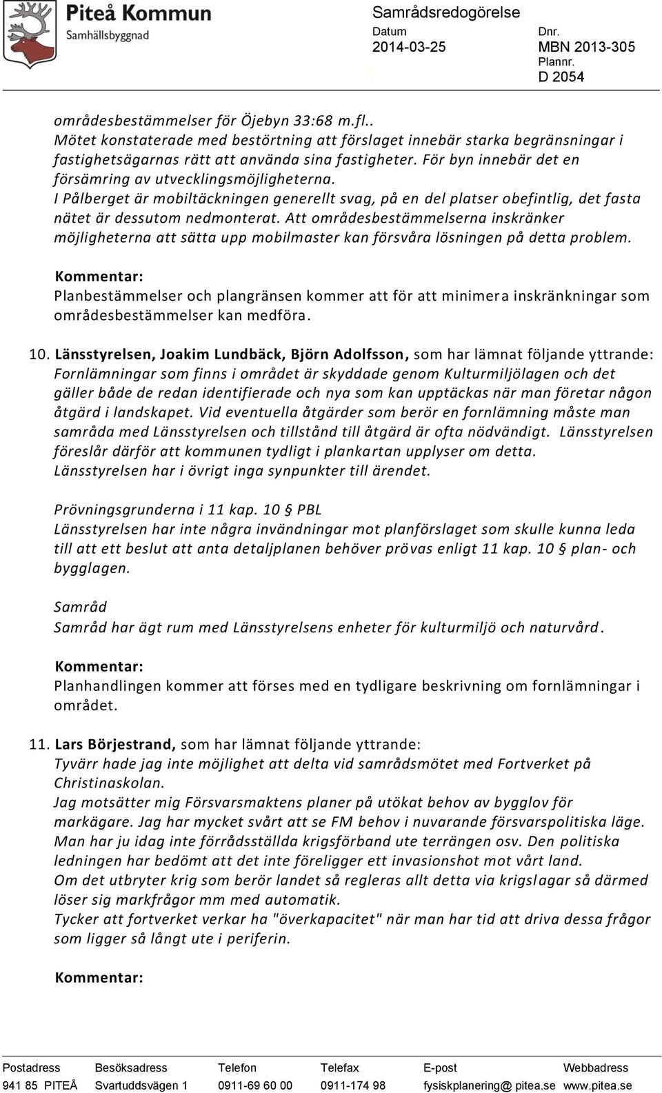 Att områdesbestämmelserna inskränker möjligheterna att sätta upp mobilmaster kan försvåra lösningen på detta problem.