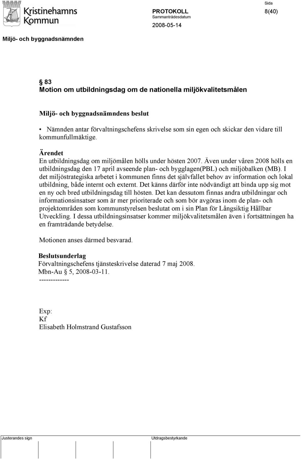 I det miljöstrategiska arbetet i kommunen finns det självfallet behov av information och lokal utbildning, både internt och externt.