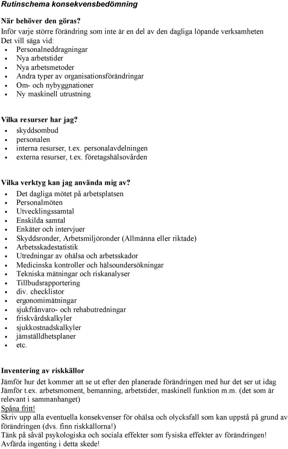 organisationsförändringar Om- och nybyggnationer Ny maskinell utrustning Vilka resurser har jag? skyddsombud personalen interna resurser, t.ex.