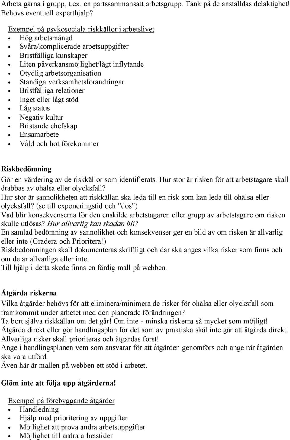 verksamhetsförändringar Bristfälliga relationer Inget eller lågt stöd Låg status Negativ kultur Bristande chefskap Ensamarbete Våld och hot förekommer Riskbedömning Gör en värdering av de riskkällor