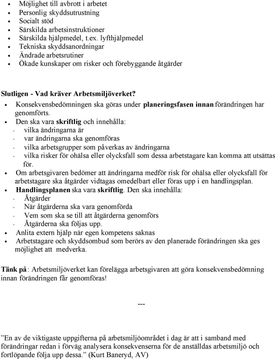 Konsekvensbedömningen ska göras under planeringsfasen innan förändringen har genomförts.