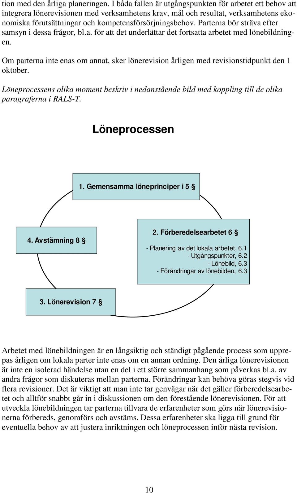 Parterna bör sträva efter samsyn i dessa frågor, bl.a. för att det underlättar det fortsatta arbetet med lönebildningen.