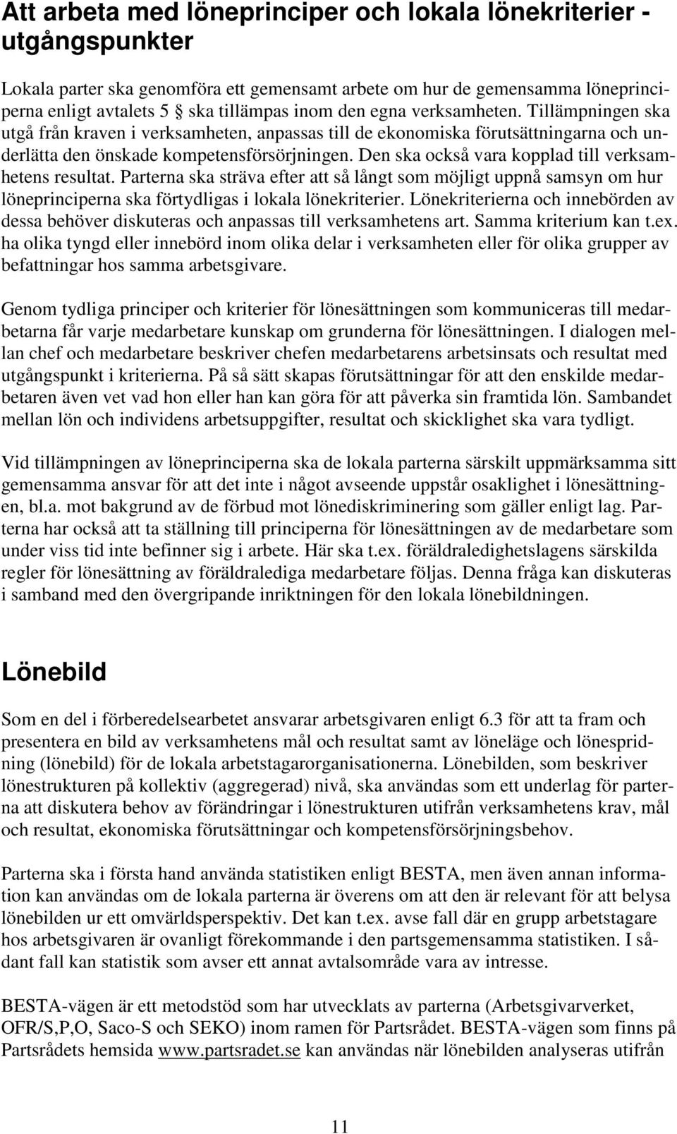 Den ska också vara kopplad till verksamhetens resultat. Parterna ska sträva efter att så långt som möjligt uppnå samsyn om hur löneprinciperna ska förtydligas i lokala lönekriterier.