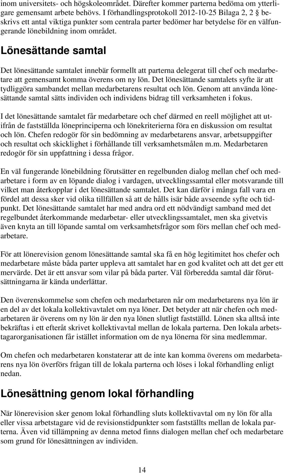 Lönesättande samtal Det lönesättande samtalet innebär formellt att parterna delegerat till chef och medarbetare att gemensamt komma överens om ny lön.