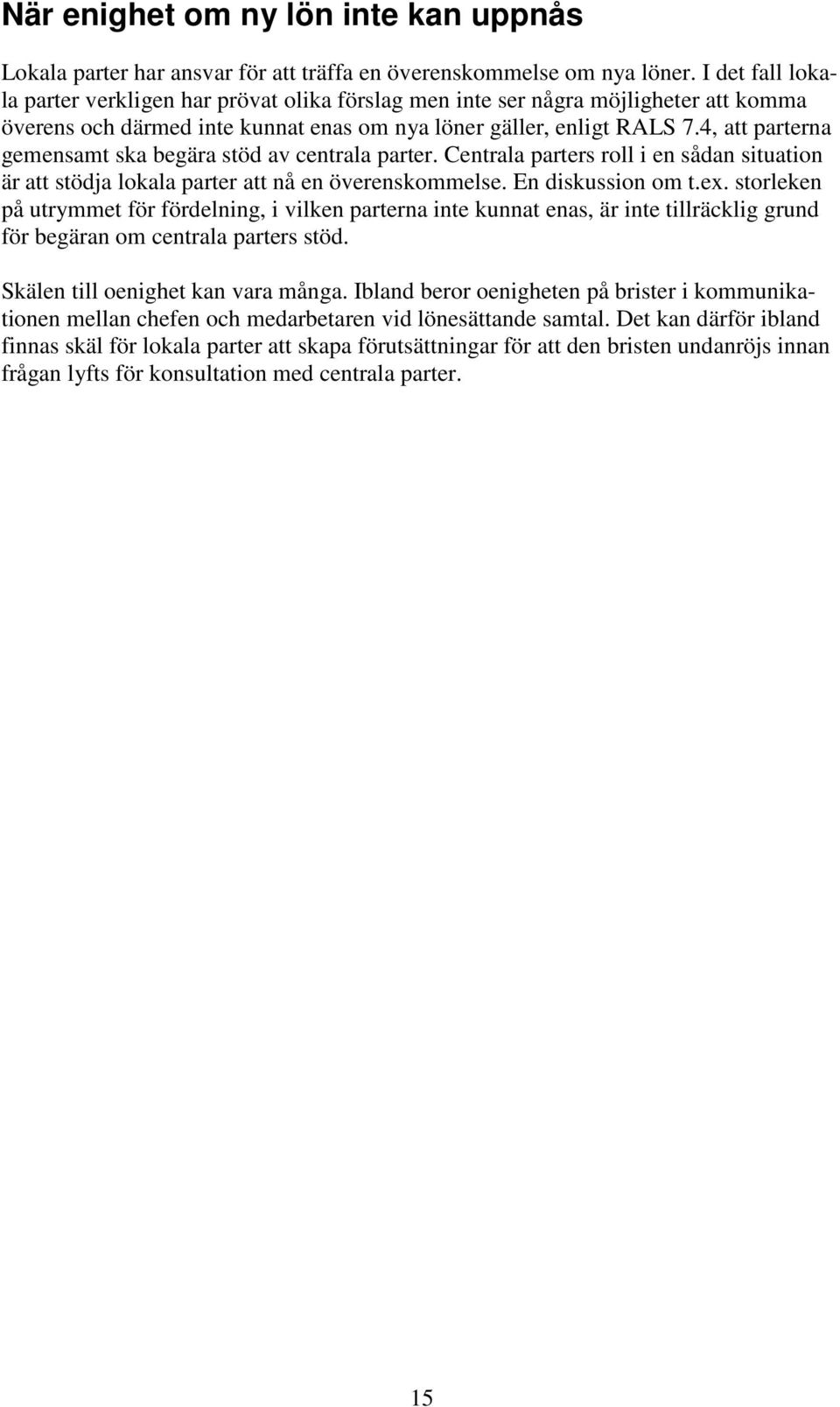 4, att parterna gemensamt ska begära stöd av centrala parter. Centrala parters roll i en sådan situation är att stödja lokala parter att nå en överenskommelse. En diskussion om t.ex.
