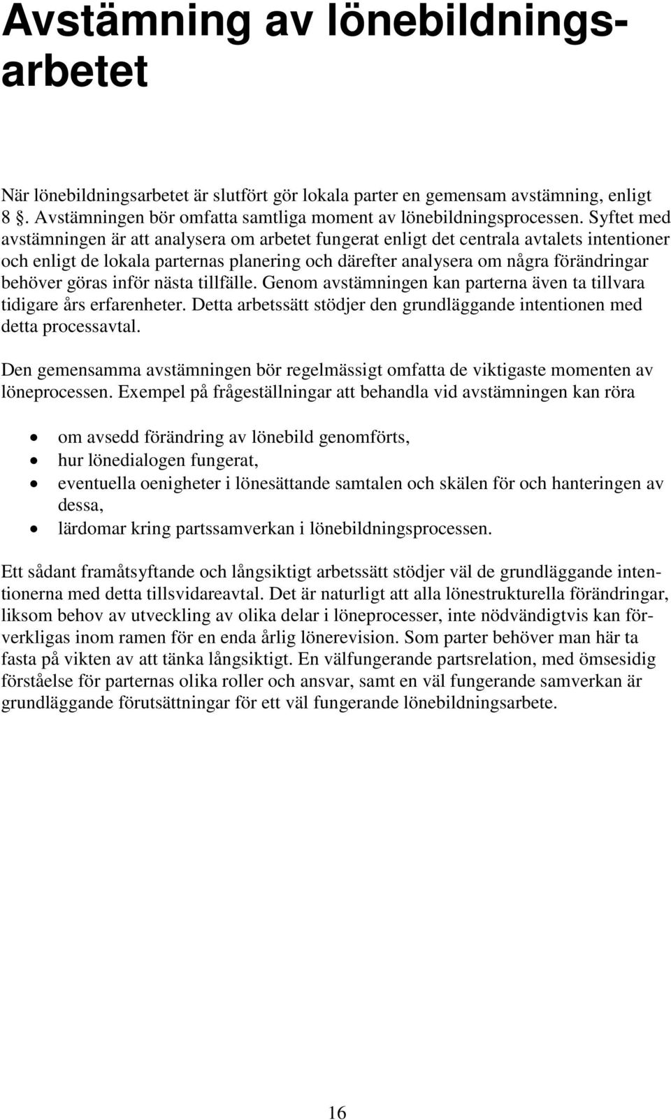 göras inför nästa tillfälle. Genom avstämningen kan parterna även ta tillvara tidigare års erfarenheter. Detta arbetssätt stödjer den grundläggande intentionen med detta processavtal.