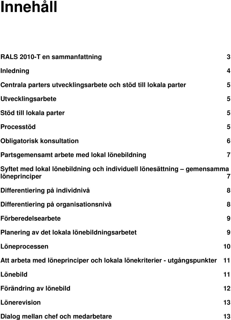 löneprinciper 7 Differentiering på individnivå 8 Differentiering på organisationsnivå 8 Förberedelsearbete 9 Planering av det lokala lönebildningsarbetet 9