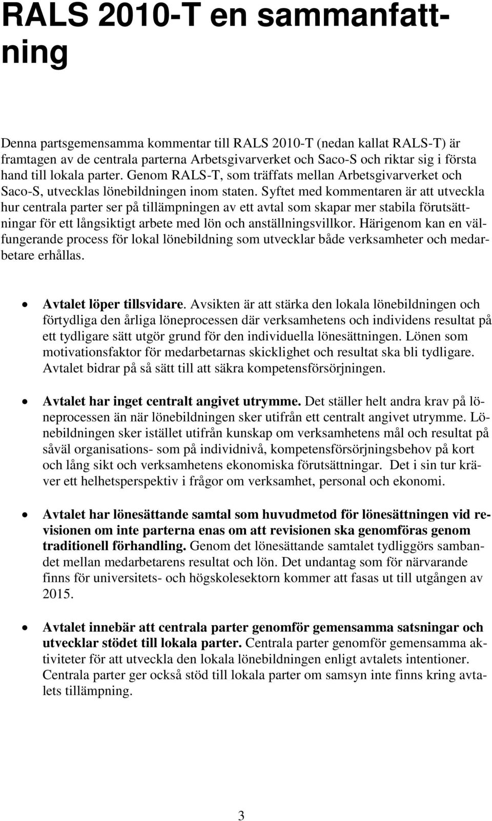 Syftet med kommentaren är att utveckla hur centrala parter ser på tillämpningen av ett avtal som skapar mer stabila förutsättningar för ett långsiktigt arbete med lön och anställningsvillkor.