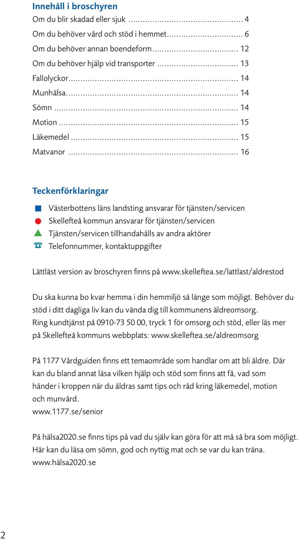 .. 16 Teckenförklaringar Västerbottens läns landsting ansvarar för tjänsten/servicen Skellefteå kommun ansvarar för tjänsten/servicen Tjänsten/servicen tillhandahålls av andra aktörer Telefonnummer,