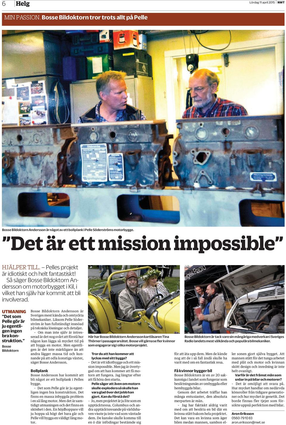 Så säger Bosse Bildoktorn Andersson om motorbygget i Kil, i vilket han själv har kommit att bli involverad. UTMANING Det som Pelle gör är ju egentligen ingen bra konstruktion.
