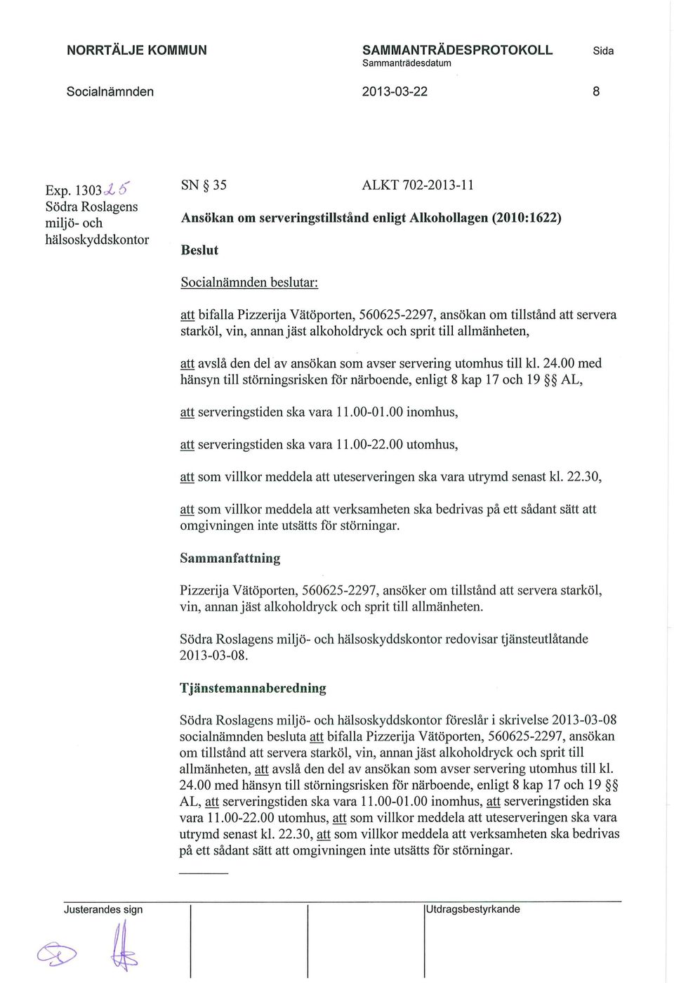 560625-2297, ansökan om tillstånd att servera starköl, vin, annan jäst alkoholdryck och sprit till allmänheten, att avslå den del av ansökan som avser servering utomhus till kl. 24.