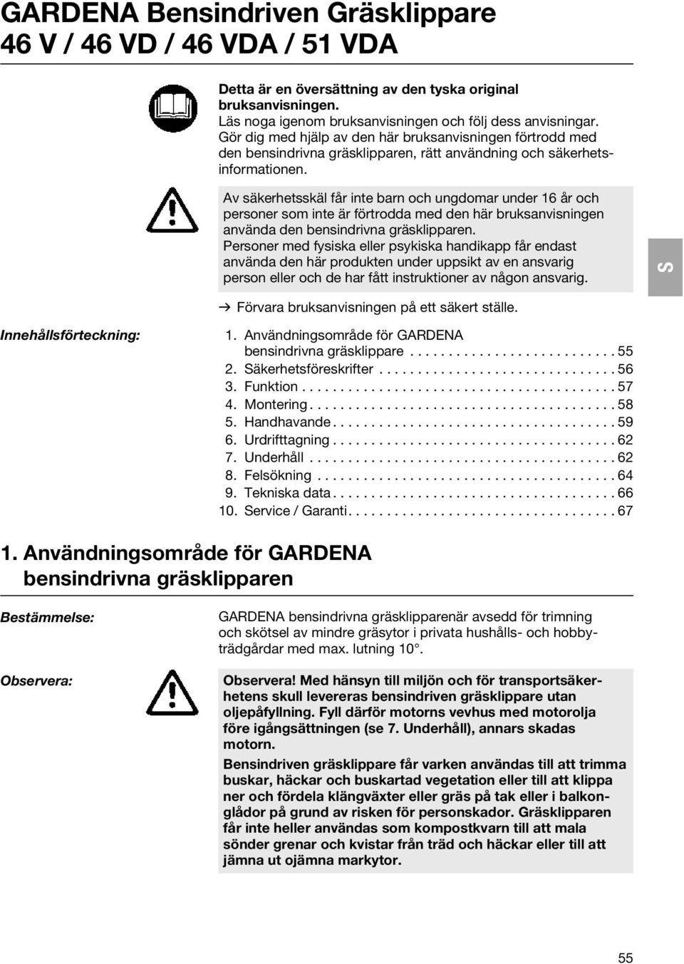 Av säkerhetsskäl får inte barn och ungdomar under 1 år och personer som inte är förtrodda med den här bruksanvisningen använda den bensindrivna gräsklipparen.