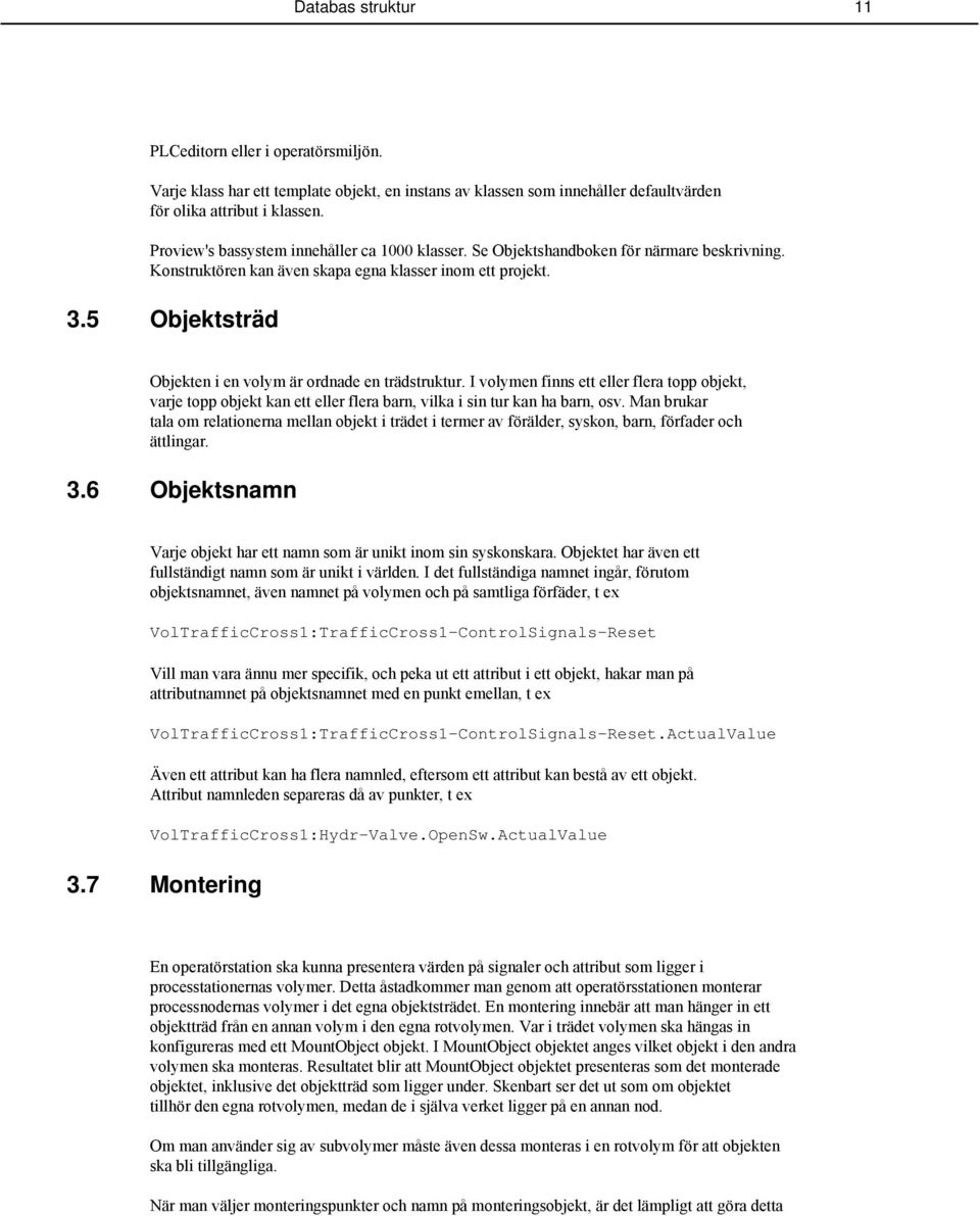 5 Objektsträd Objekten i en volym är ordnade en trädstruktur. I volymen finns ett eller flera topp objekt, varje topp objekt kan ett eller flera barn, vilka i sin tur kan ha barn, osv.
