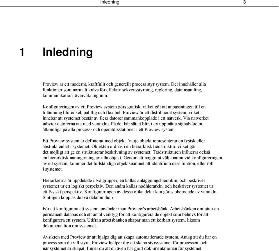 Konfigureringen av ett Proview system görs grafisk, vilket gör att anpassningen till en tillämning blir enkel, pålitlig och flexibel.