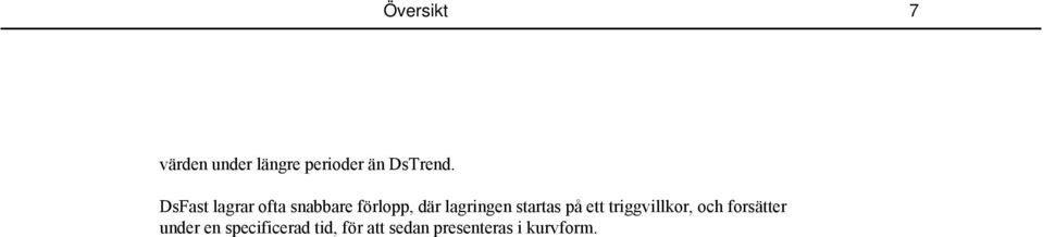 startas på ett triggvillkor, och forsätter under en