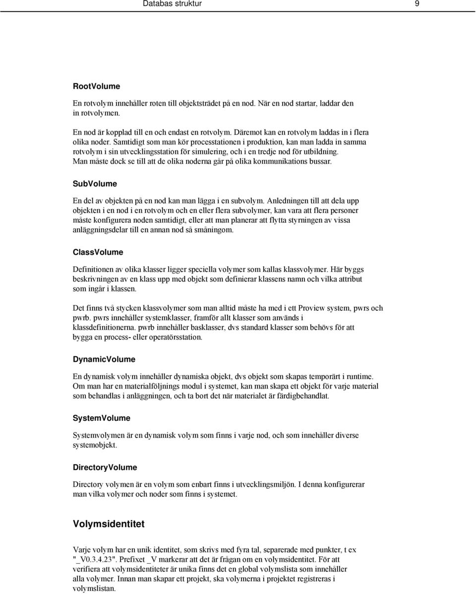 Samtidigt som man kör processtationen i produktion, kan man ladda in samma rotvolym i sin utvecklingsstation för simulering, och i en tredje nod för utbildning.