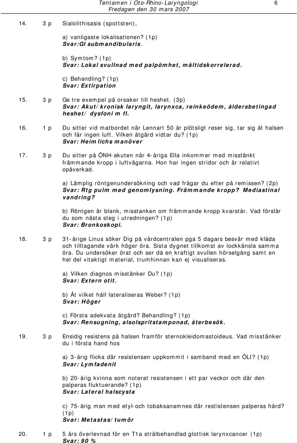 (3p) Svar: Akut/kronisk laryngit, larynxca, reinkeödem, åldersbetingad heshet/ dysfoni m fl. 16.