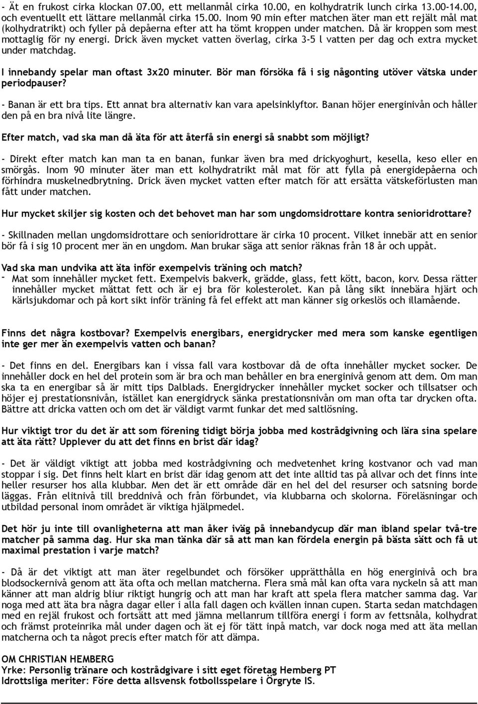 Bör man försöka få i sig någonting utöver vätska under periodpauser? - Banan är ett bra tips. Ett annat bra alternativ kan vara apelsinklyftor.