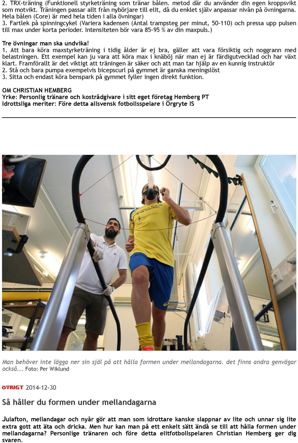 Fartlek på spinningcykel (Variera kadensen (Antal trampsteg per minut, 50 110) och pressa upp pulsen till max under korta perioder. Intensiteten bör vara 85 95 % av din maxpuls.