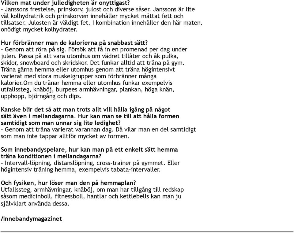 Försök att få in en promenad per dag under julen. Passa på att vara utomhus om vädret tillåter och åk pulka, skidor, snowboard och skridskor. Det funkar alltid att träna på gym.