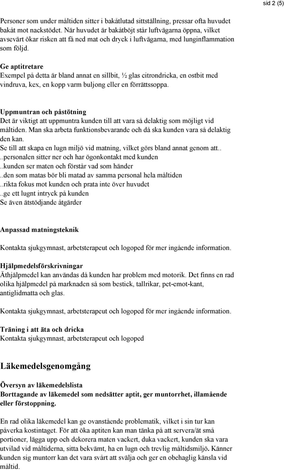 Ge aptitretare Exempel på detta är bland annat en sillbit, ½ glas citrondricka, en ostbit med vindruva, kex, en kopp varm buljong eller en förrättssoppa.