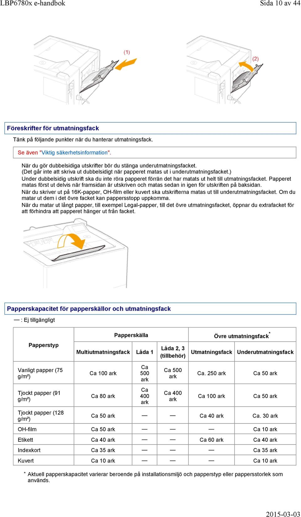 ) Under dubbelsidig utskrift ska du inte röra papperet förrän det har matats ut helt till utmatningsfacket.