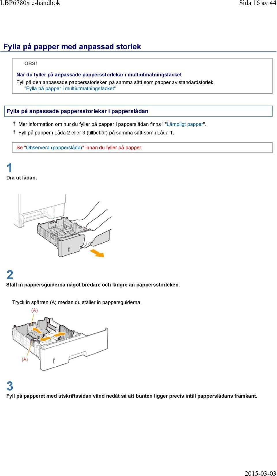 "Fylla på papper i multiutmatningsfacket" Fylla på anpassade pappersstorlekar i papperslådan Mer information om hur du fyller på papper i papperslådan finns i "Lämpligt papper".