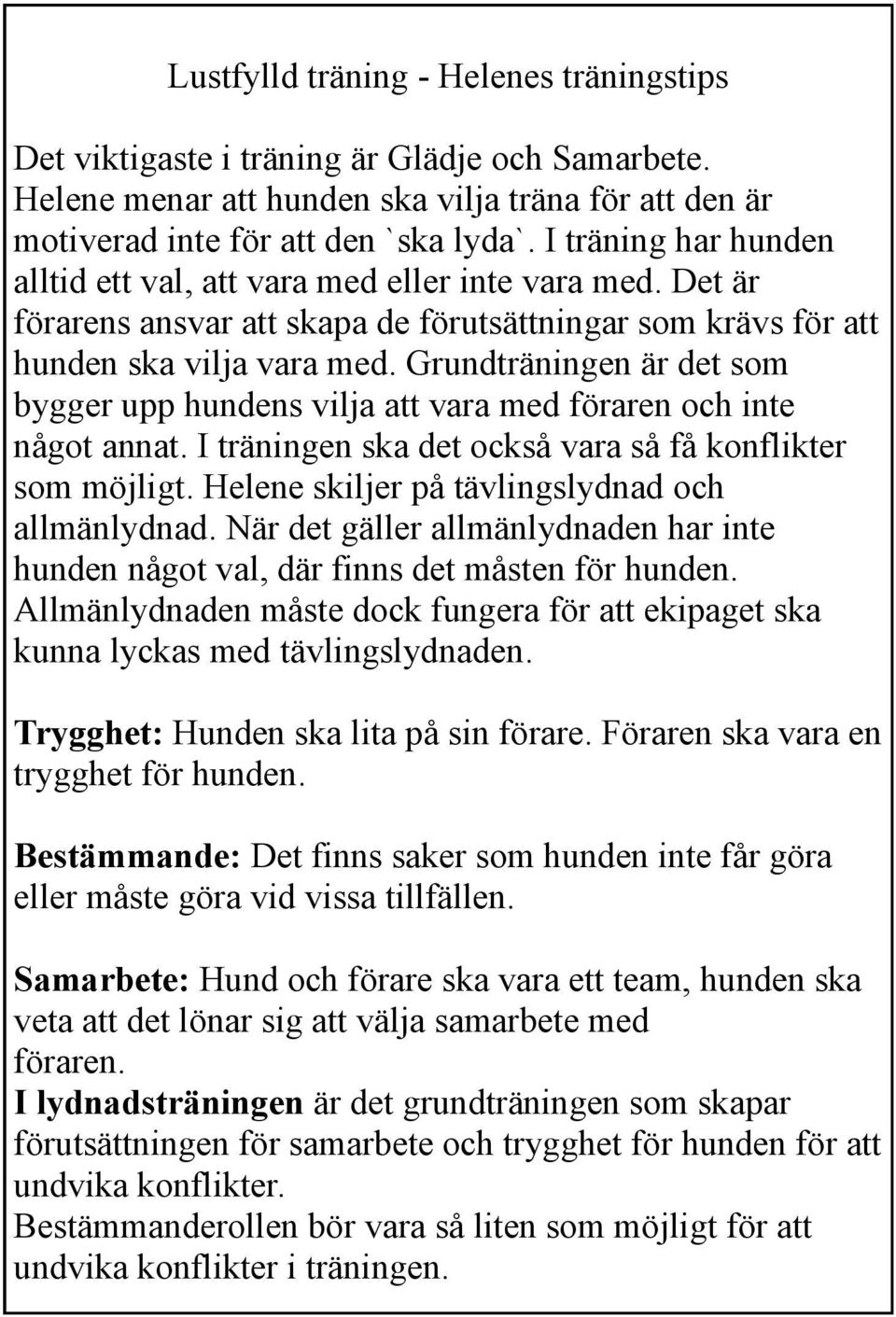 Grundträningen är det som bygger upp hundens vilja att vara med föraren och inte något annat. I träningen ska det också vara så få konflikter som möjligt.