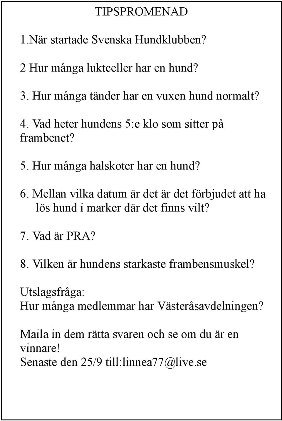 Mellan vilka datum är det är det förbjudet att ha lös hund i marker där det finns vilt? 7. Vad är PRA? 8.