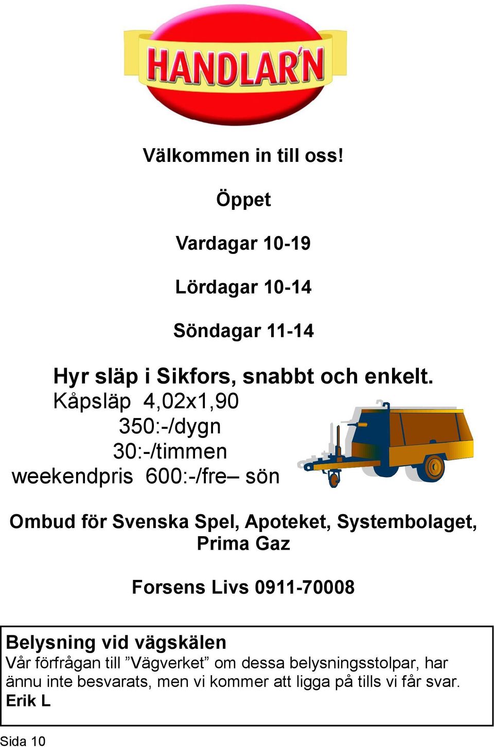 Kåpsläp 4,02x1,90 350:-/dygn 30:-/timmen weekendpris 600:-/fre sön Ombud för Svenska Spel, Apoteket,