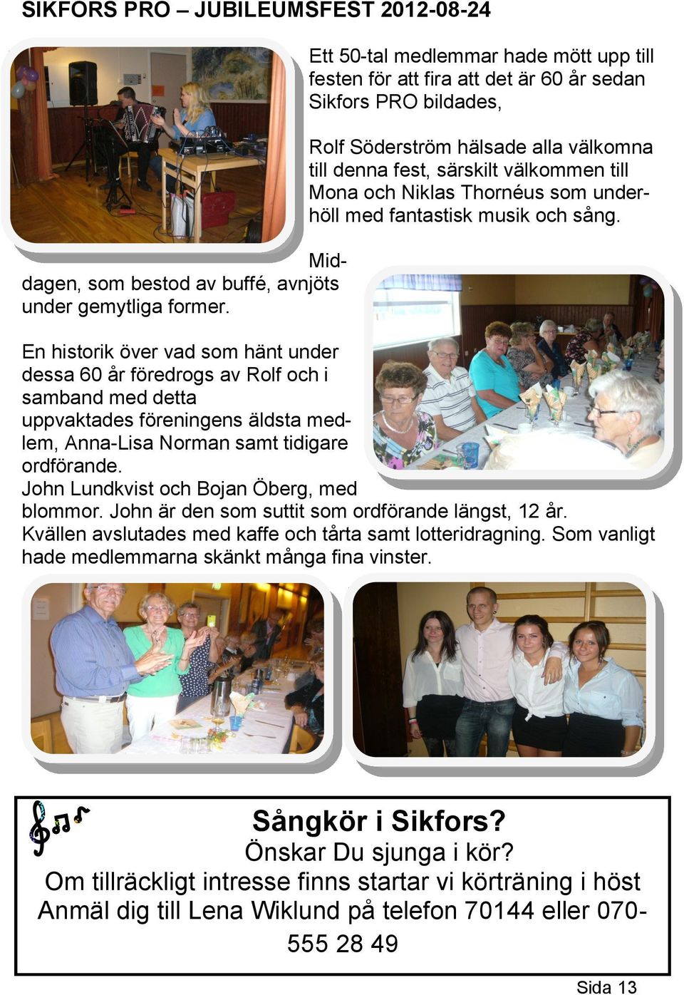 Thornéus som underhöll med fantastisk musik och sång.