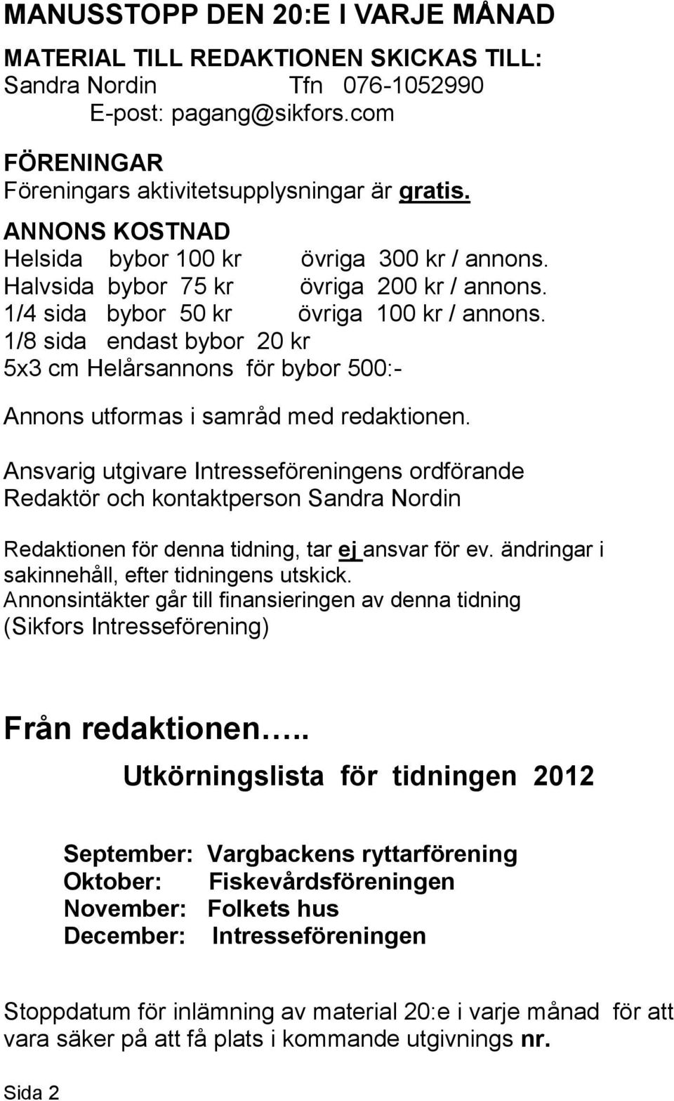 1/8 sida endast bybor 20 kr 5x3 cm Helårsannons för bybor 500:- Annons utformas i samråd med redaktionen.
