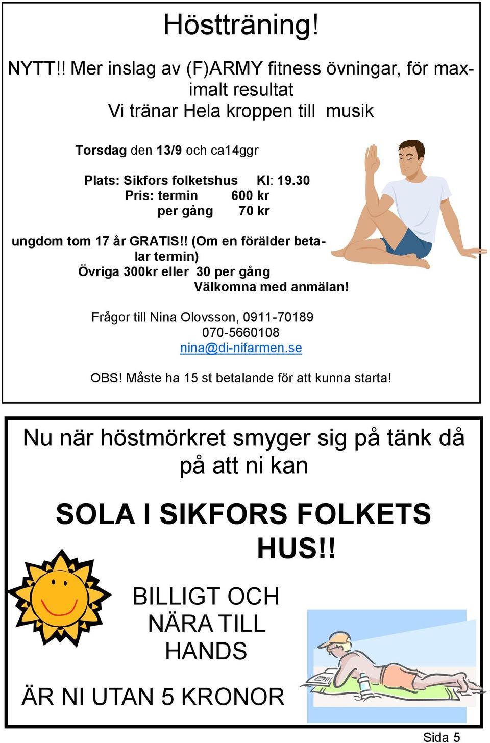 folketshus Kl: 19.30 Pris: termin 600 kr per gång 70 kr ungdom tom 17 år GRATIS!