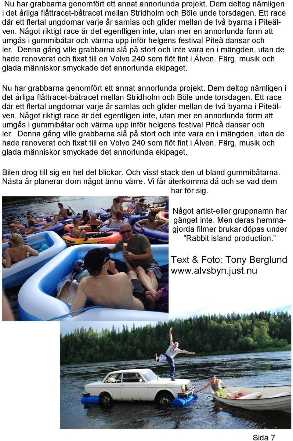 Något riktigt race är det egentligen inte, utan mer en annorlunda form att umgås i gummibåtar och värma upp inför helgens festival Piteå dansar och ler.