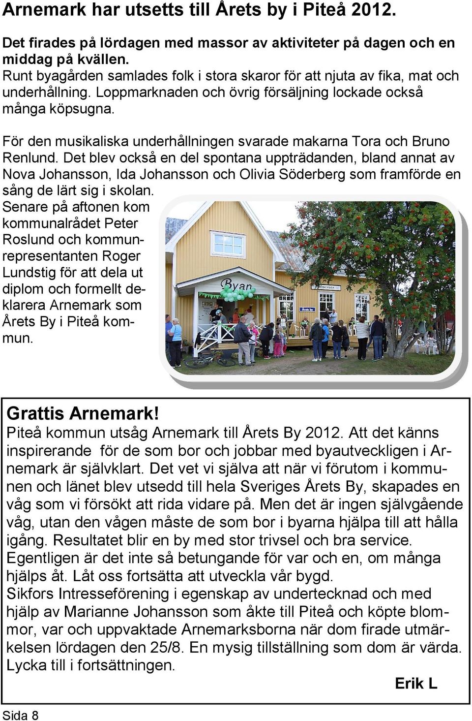 För den musikaliska underhållningen svarade makarna Tora och Bruno Renlund.