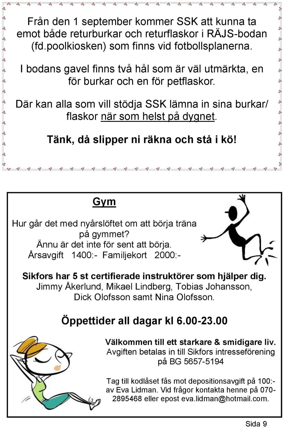 Tänk, då slipper ni räkna och stå i kö! Gym Hur går det med nyårslöftet om att börja träna på gymmet? Ännu är det inte för sent att börja.