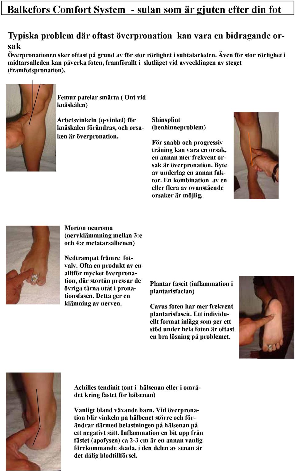 Femur patelar smärta ( Ont vid knäskålen) Arbetsvinkeln (q-vinkel) för knäskålen förändras, och orsaken är överpronation.