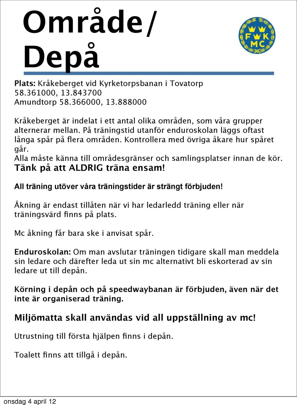 Tänk på att ALDRIG träna ensam! All träning utöver våra träningstider är strängt förbjuden! Åkning är endast tillåten när vi har ledarledd träning eller när träningsvärd finns på plats.