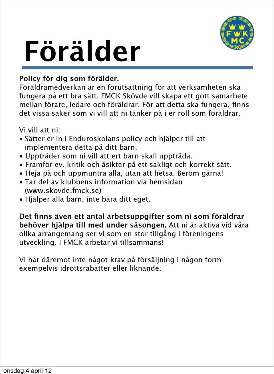 Vi vill att ni: Sätter er in i Enduroskolans policy och hjälper till att implementera detta på ditt barn. Uppträder som ni vill att ert barn skall uppträda. Framför ev.