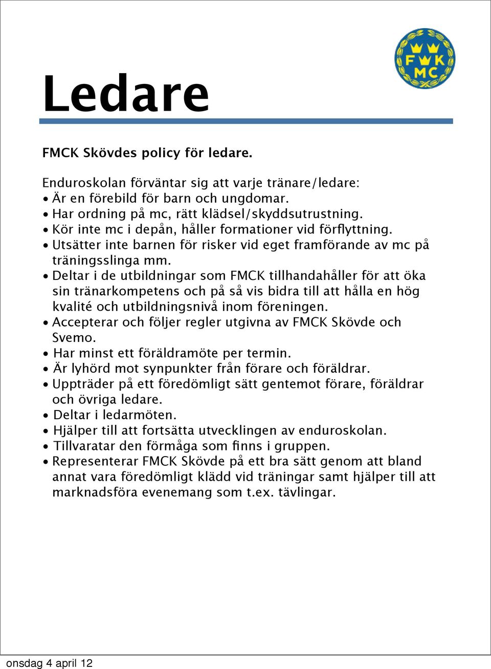 Deltar i de utbildningar som FMCK tillhandahåller för att öka sin tränarkompetens och på så vis bidra till att hålla en hög kvalité och utbildningsnivå inom föreningen.