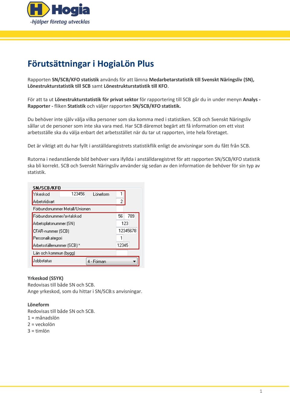 Du behöver inte själv välja vilka personer som ska komma med i statistiken. SCB och Svenskt Näringsliv sållar ut de personer som inte ska vara med.