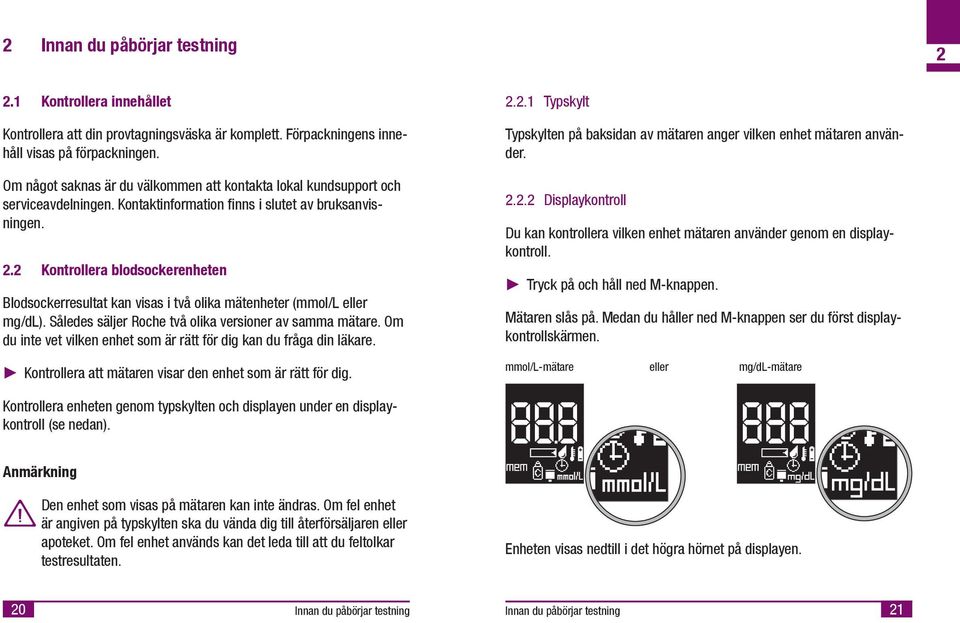 2 Kontrollera blodsockerenheten Blodsockerresultat kan vsas två olka mätenheter (mmol/l eller mg/dl). Således säljer Roche två olka versoner av samma mätare.