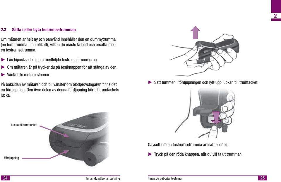 På baksdan av mätaren och tll vänster om blodprovstagaren fnns det en fördjupnng. Den övre delen av denna fördjupnng hör tll trumfackets lucka.