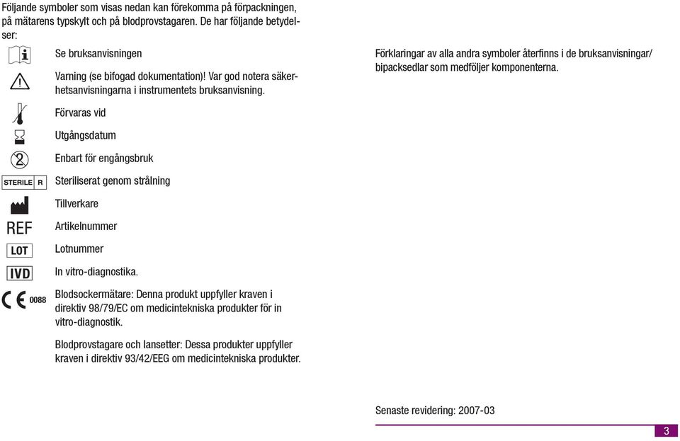 Förklarngar av alla andra symboler återfnns de bruksanvsnngar/ bpacksedlar som medföljer komponenterna.