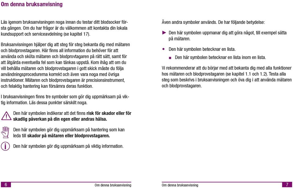 Här fnns all nformaton du behöver för att använda och sköta mätaren och blodprovtagaren på rätt sätt, samt för att åtgärda eventuella fel som kan tänkas uppstå.