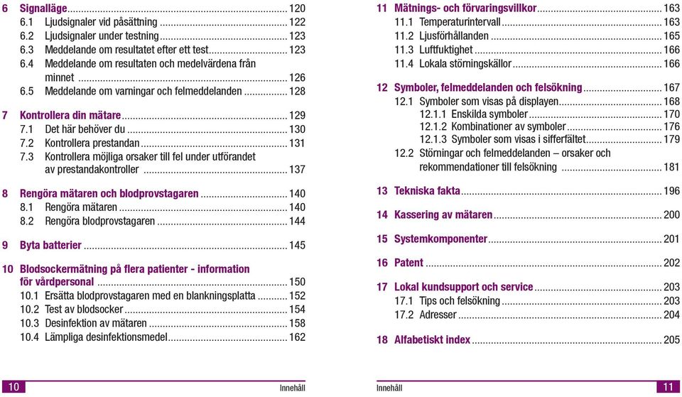 3 Kontrollera möjlga orsaker tll fel under utförandet av prestandakontroller... 137 8 Rengöra mätaren och blodprovstagaren... 140 8.1 Rengöra mätaren... 140 8.2 Rengöra blodprovstagaren.