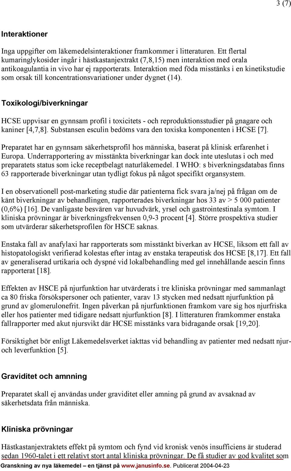 Interaktion med föda misstänks i en kinetikstudie som orsak till koncentrationsvariationer under dygnet (14).