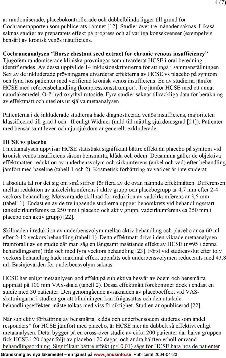 Cochraneanalysen Horse chestnut seed extract for chronic venous insufficiency Tjugofem randomiserade kliniska prövningar som utvärderat HCSE i oral beredning identifierades.