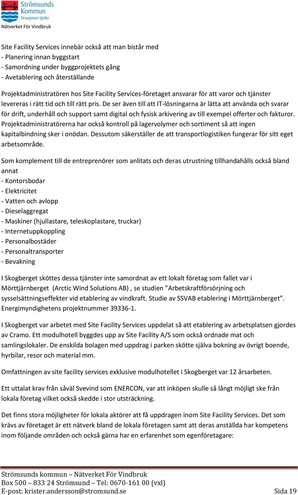 De ser även till att IT-lösningarna är lätta att använda och svarar för drift, underhåll och support samt digital och fysisk arkivering av till exempel offerter och fakturor.
