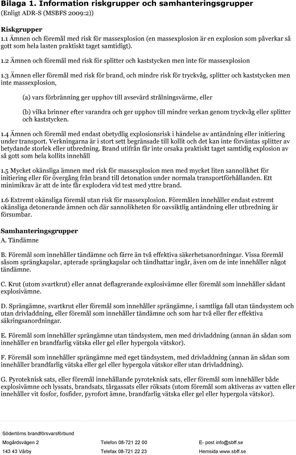 2 Ämnen och föremål med risk för splitter och kaststycken men inte för massexplosion 1.